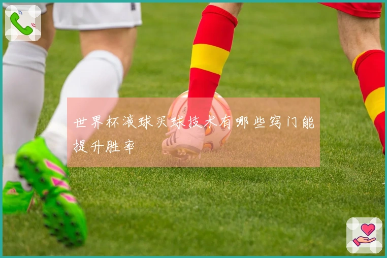 世界杯滚球买球技术有哪些窍门能提升胜率